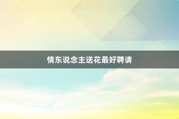 情东说念主送花最好聘请