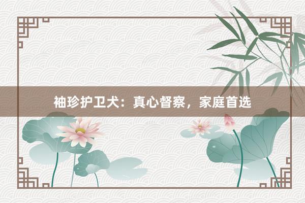 袖珍护卫犬：真心督察，家庭首选